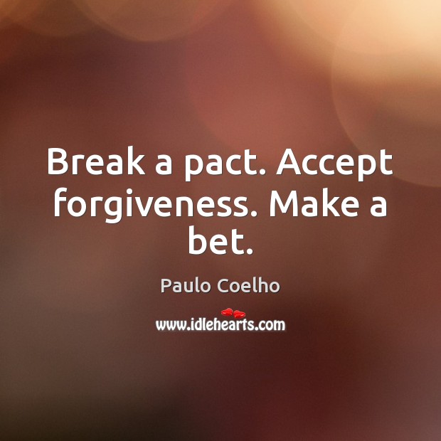 Break a pact. Accept forgiveness. Make a bet. Paulo Coelho Picture Quote