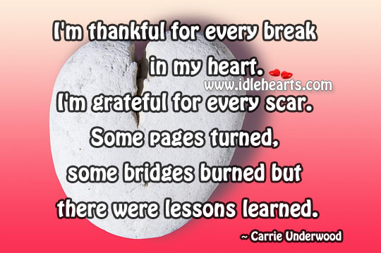 I’m thankful for every break in my heart. Carrie Underwood Picture Quote