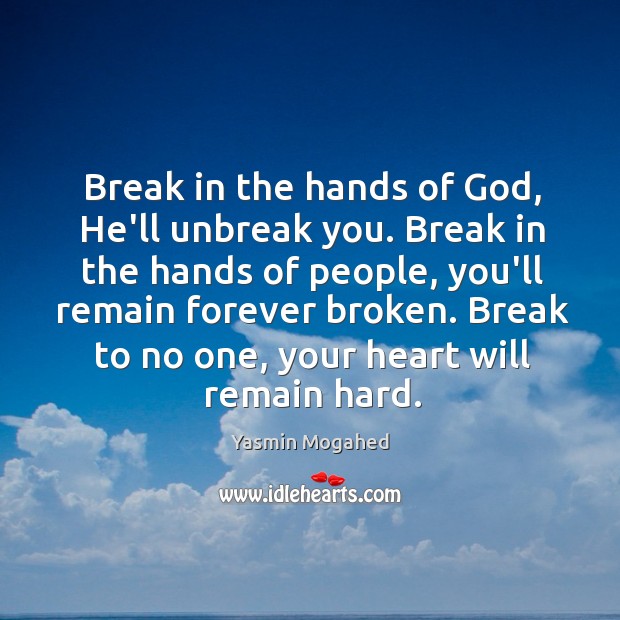 Break in the hands of God, He’ll unbreak you. Break in the Yasmin Mogahed Picture Quote