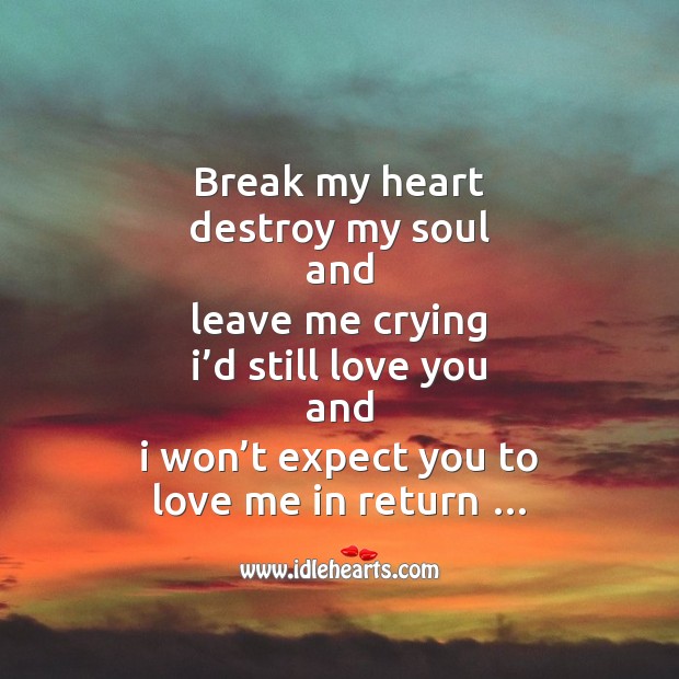 Break my heart destroy my soul Love Me Quotes Image