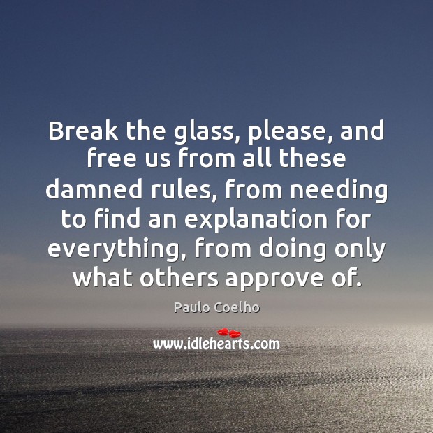 Break the glass, please, and free us from all these damned rules, Paulo Coelho Picture Quote