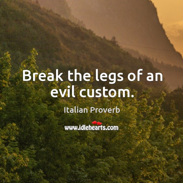 Break the legs of an evil custom. Image