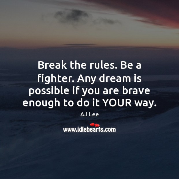 Break the rules. Be a fighter. Any dream is possible if you Image