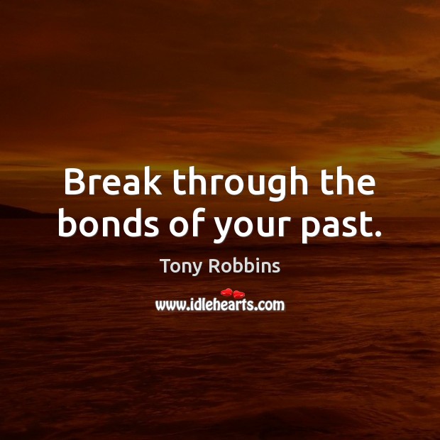 Break through the bonds of your past. Image
