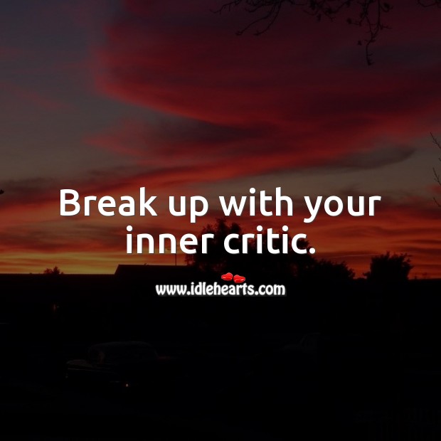 Break up with your inner critic. Motivational Quotes Image
