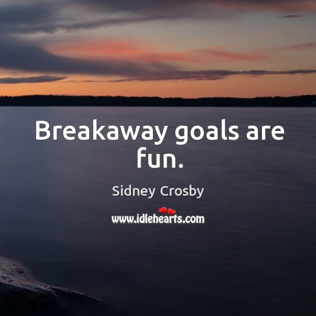 Breakaway goals are fun. Sidney Crosby Picture Quote