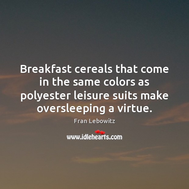 Breakfast cereals that come in the same colors as polyester leisure suits Fran Lebowitz Picture Quote