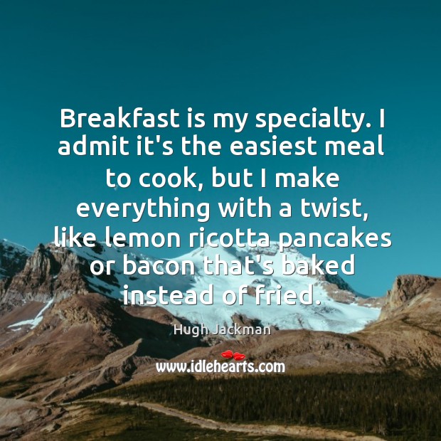 Breakfast is my specialty. I admit it’s the easiest meal to cook, Cooking Quotes Image