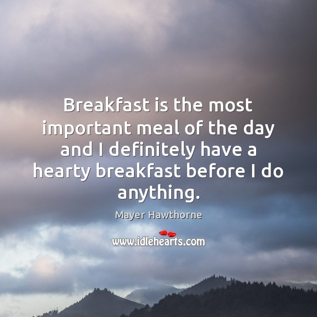 Breakfast is the most important meal of the day and I definitely Mayer Hawthorne Picture Quote