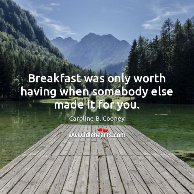 Breakfast was only worth having when somebody else made it for you. Caroline B. Cooney Picture Quote