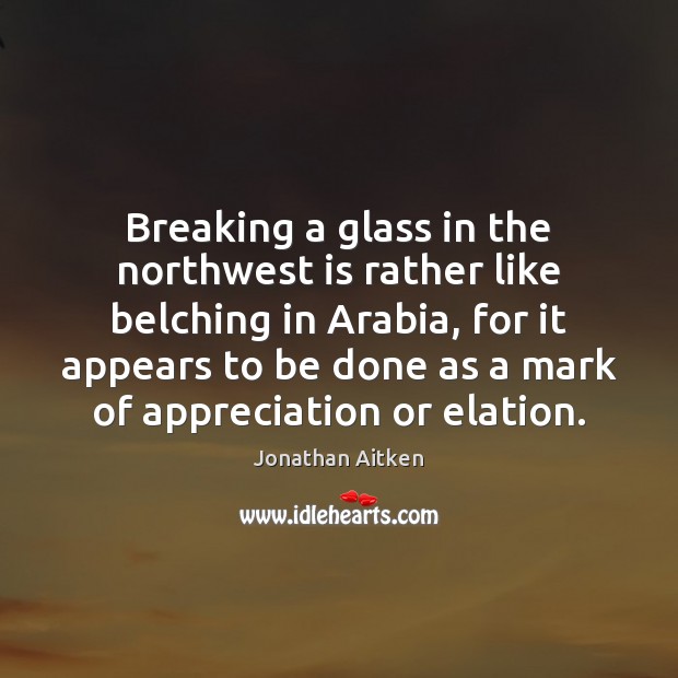 Breaking a glass in the northwest is rather like belching in Arabia, Image