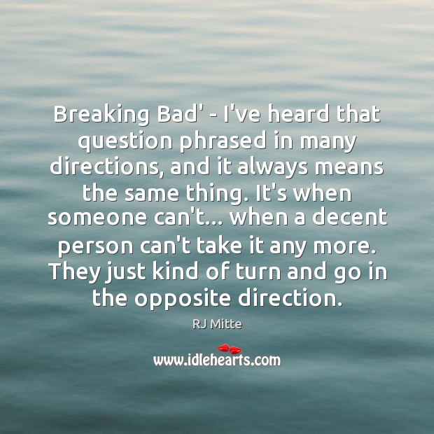 Breaking Bad’ – I’ve heard that question phrased in many directions, and RJ Mitte Picture Quote