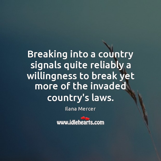 Breaking into a country signals quite reliably a willingness to break yet Ilana Mercer Picture Quote