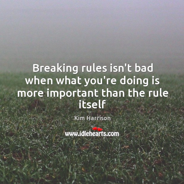 Breaking rules isn’t bad when what you’re doing is more important than the rule itself Image