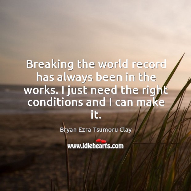 Breaking the world record has always been in the works. Bryan Ezra Tsumoru Clay Picture Quote