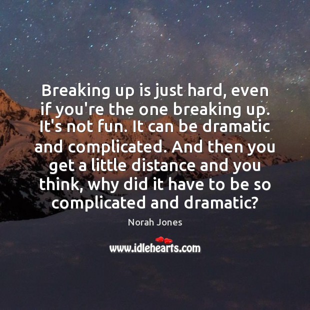 Breaking up is just hard, even if you’re the one breaking up. Norah Jones Picture Quote