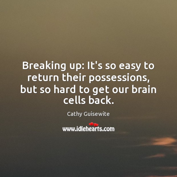 Breaking up: It’s so easy to return their possessions, but so hard Cathy Guisewite Picture Quote