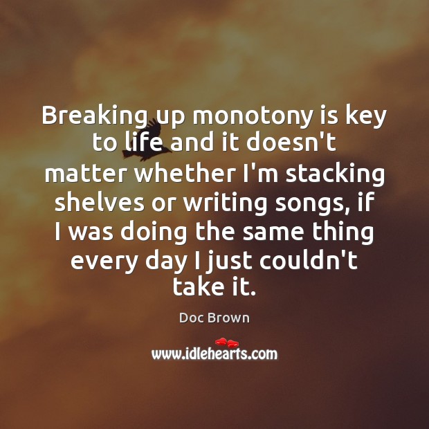Breaking up monotony is key to life and it doesn’t matter whether Doc Brown Picture Quote