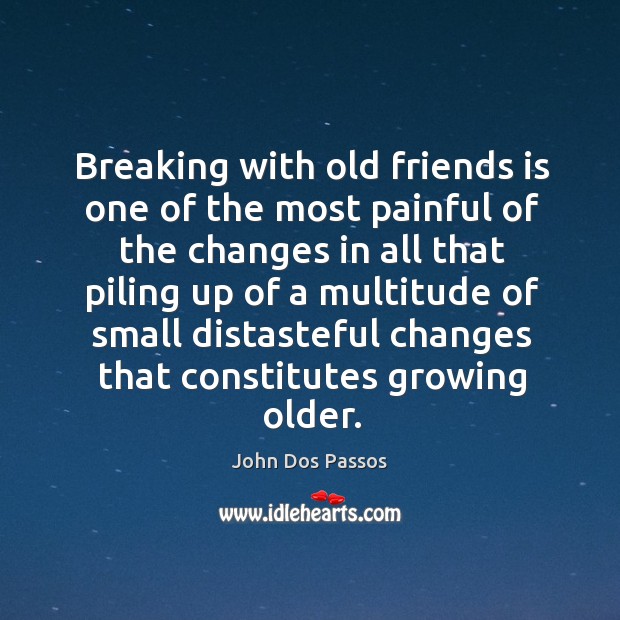 Breaking with old friends is one of the most painful of the changes Image