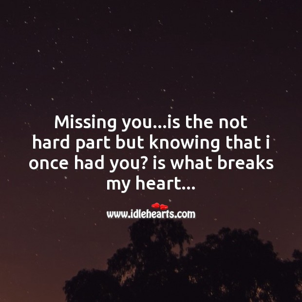 Breaks my heart.. Missing You Quotes Image