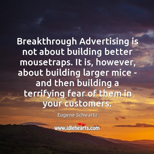 Breakthrough Advertising is not about building better mousetraps. It is, however, about Image