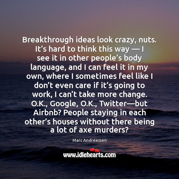Breakthrough ideas look crazy, nuts. It’s hard to think this way — Marc Andreessen Picture Quote