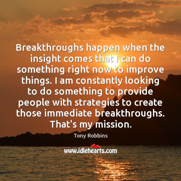 Breakthroughs happen when the insight comes that I can do something right Tony Robbins Picture Quote