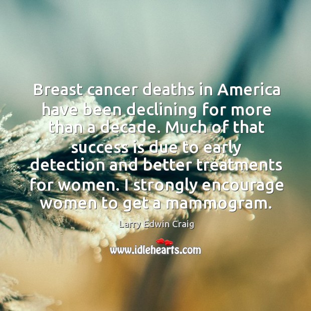 Breast cancer deaths in america have been declining for more than a decade. Larry Edwin Craig Picture Quote