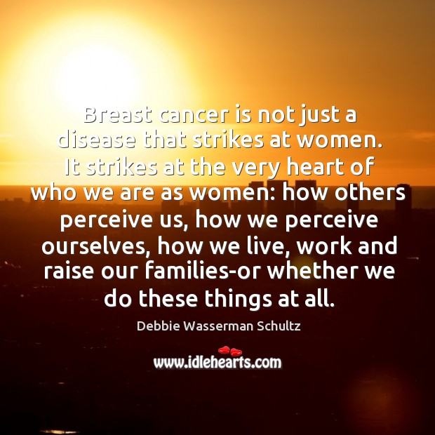 Breast cancer is not just a disease that strikes at women. It strikes at the very heart of who we are as women: Image