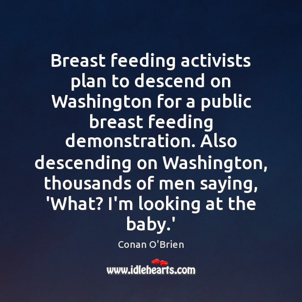 Breast feeding activists plan to descend on Washington for a public breast Conan O’Brien Picture Quote