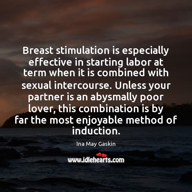 Breast stimulation is especially effective in starting labor at term when it Ina May Gaskin Picture Quote