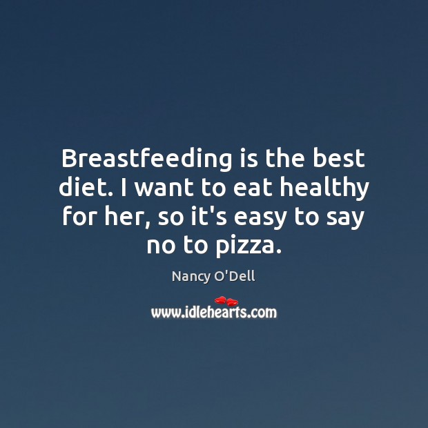 Breastfeeding is the best diet. I want to eat healthy for her, Nancy O’Dell Picture Quote