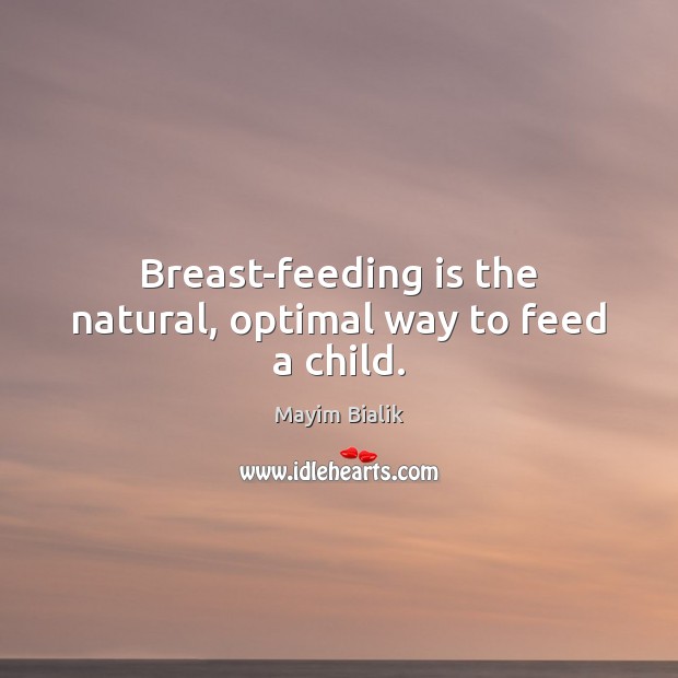 Breast-feeding is the natural, optimal way to feed a child. Mayim Bialik Picture Quote