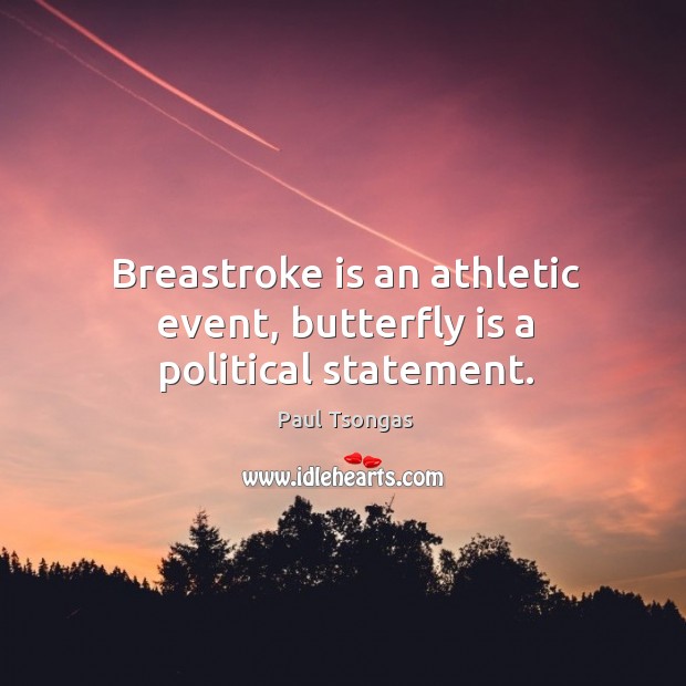 Breastroke is an athletic event, butterfly is a political statement. Paul Tsongas Picture Quote