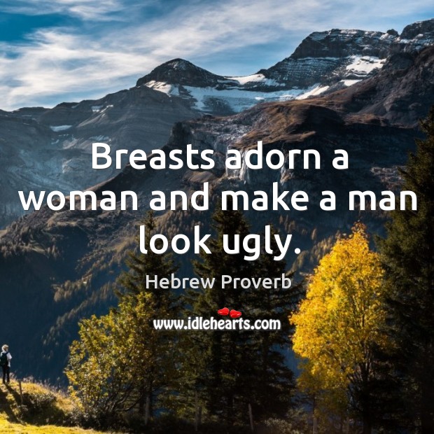 Breasts adorn a woman and make a man look ugly. Image