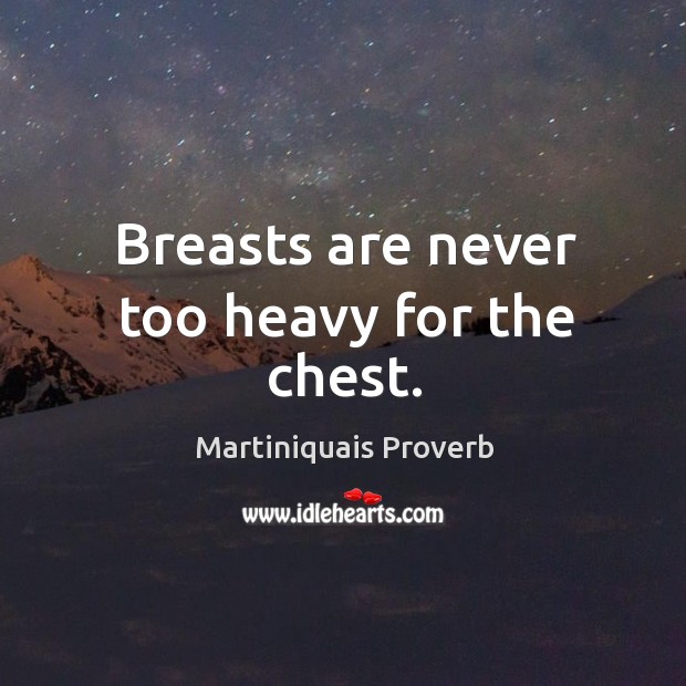 Breasts are never too heavy for the chest. Martiniquais Proverbs Image