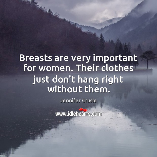 Breasts are very important for women. Their clothes just don’t hang right without them. Jennifer Crusie Picture Quote