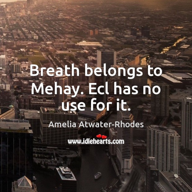 Breath belongs to Mehay. Ecl has no use for it. Amelia Atwater-Rhodes Picture Quote