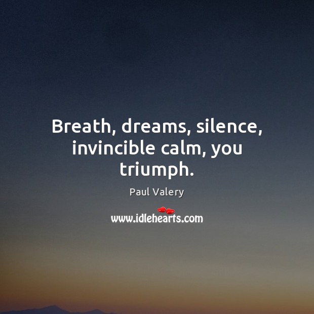 Breath, dreams, silence, invincible calm, you triumph. Image