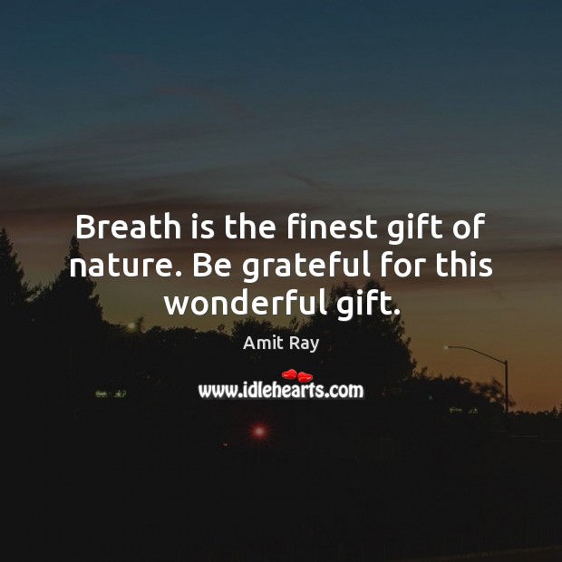 Breath is the finest gift of nature. Be grateful for this wonderful gift. Be Grateful Quotes Image
