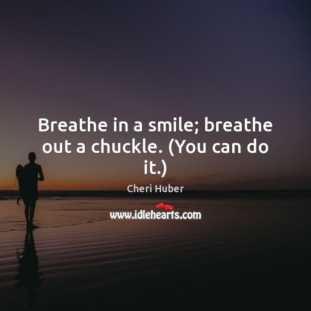 Breathe in a smile; breathe out a chuckle. (You can do it.) Image