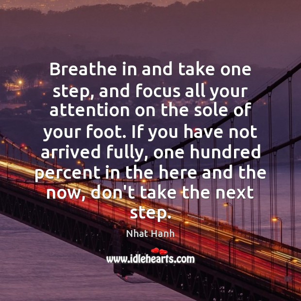 Breathe in and take one step, and focus all your attention on Nhat Hanh Picture Quote