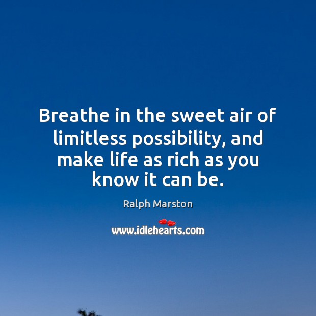 Breathe in the sweet air of limitless possibility, and make life as Ralph Marston Picture Quote