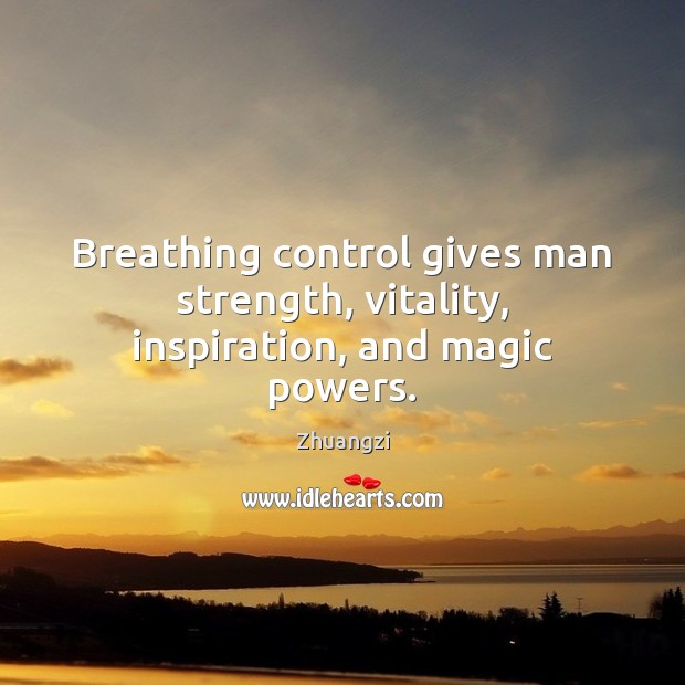 Breathing control gives man strength, vitality, inspiration, and magic powers. Zhuangzi Picture Quote
