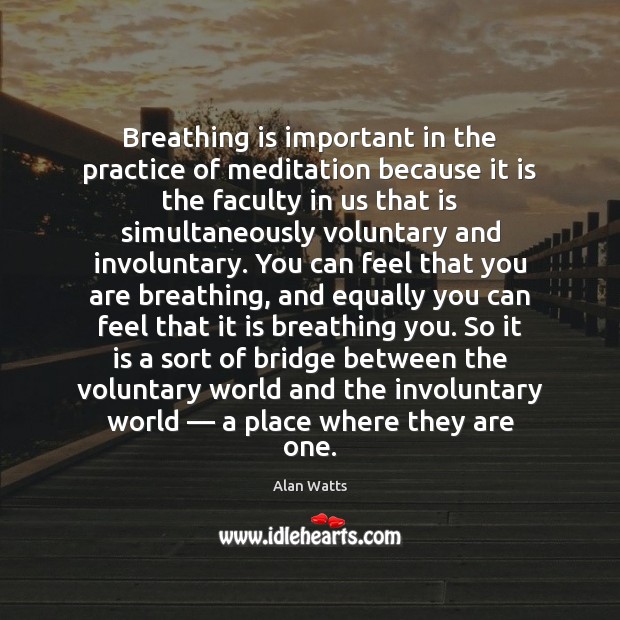 Breathing is important in the practice of meditation because it is the Alan Watts Picture Quote