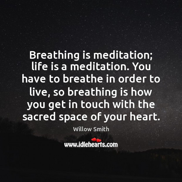 Breathing is meditation; life is a meditation. You have to breathe in Willow Smith Picture Quote