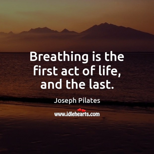 Breathing is the first act of life, and the last. Image