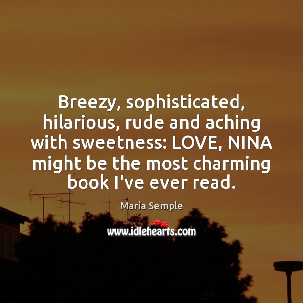 Breezy, sophisticated, hilarious, rude and aching with sweetness: LOVE, NINA might be Maria Semple Picture Quote