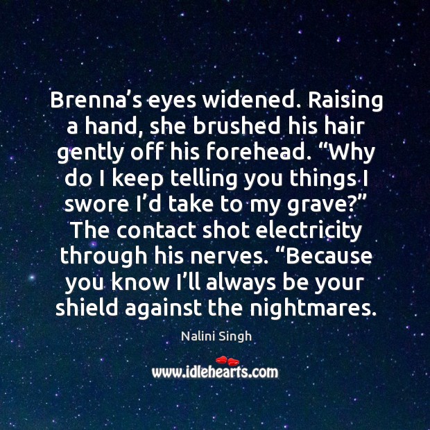 Brenna’s eyes widened. Raising a hand, she brushed his hair gently Nalini Singh Picture Quote