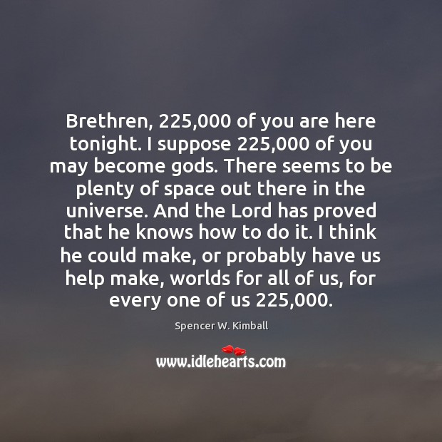 Brethren, 225,000 of you are here tonight. I suppose 225,000 of you may become Image